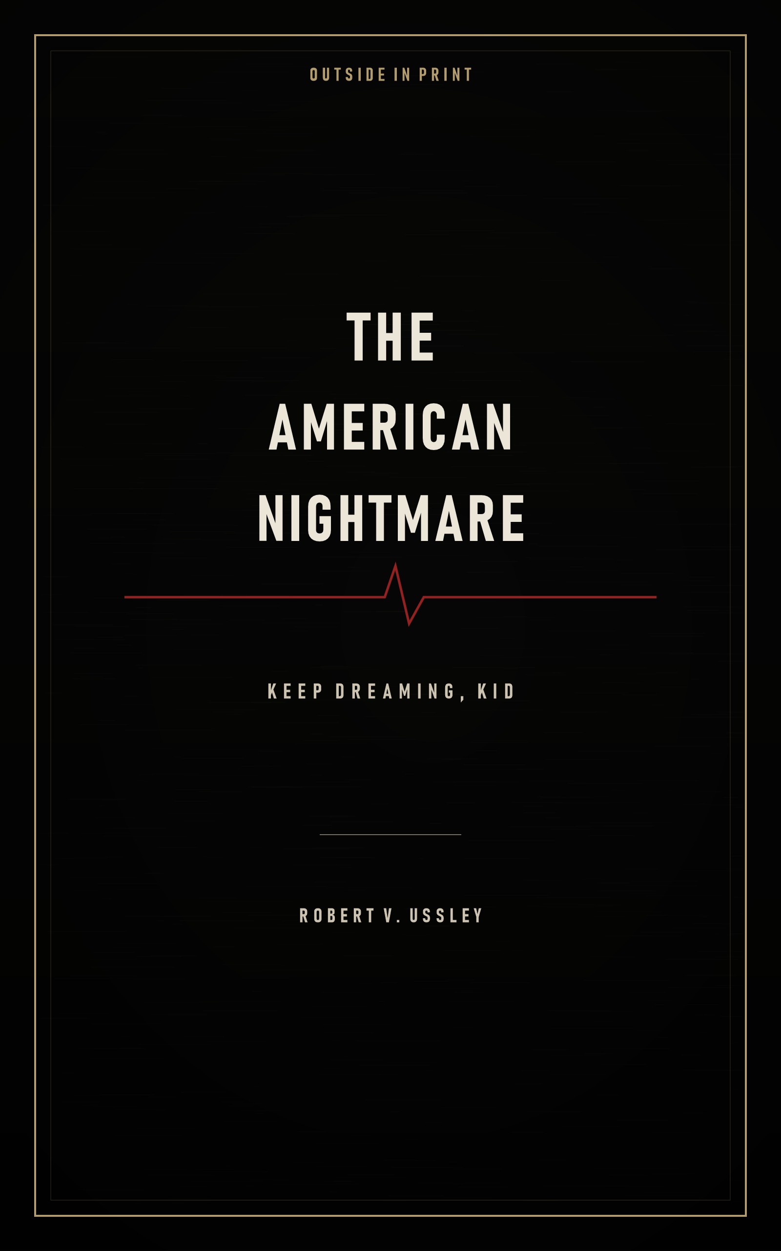 Black book cover for The American Nightmare with tall ivory title text, a thin red heartbeat line, Keep Dreaming Kid, and Robert V. Ussley.