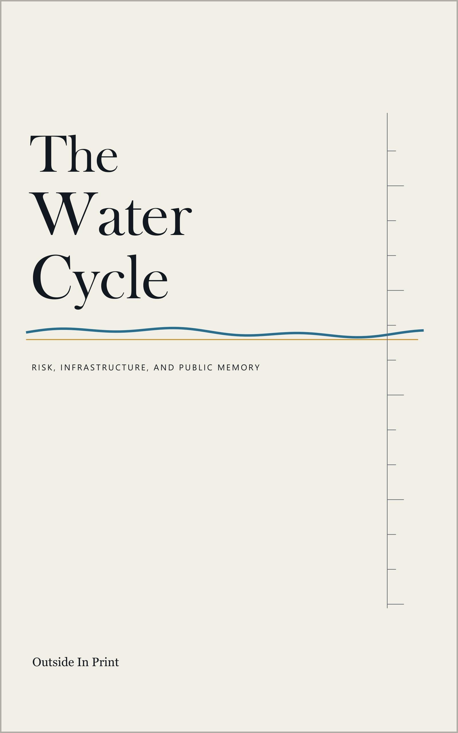 Minimal cream cover for The Water Cycle with an oversized black serif title, thin blue-and-gold water lines, a vertical measurement rule, the subtitle Risk, Infrastructure, and Public Memory, and the Outside In Print imprint.